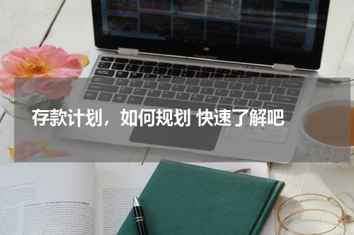  存款计划，如何规划 快速了解吧 