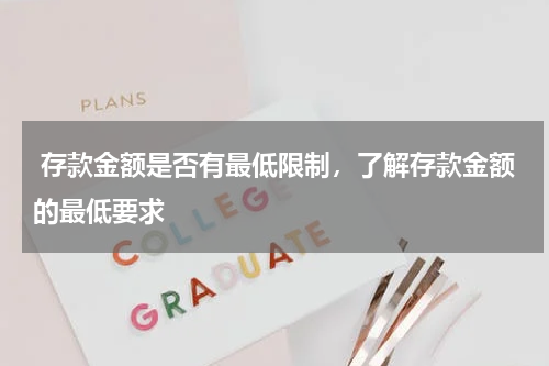  存款金额是否有最低限制，了解存款金额的最低要求