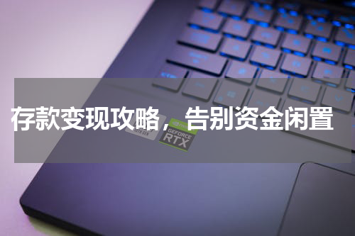  存款变现攻略，告别资金闲置