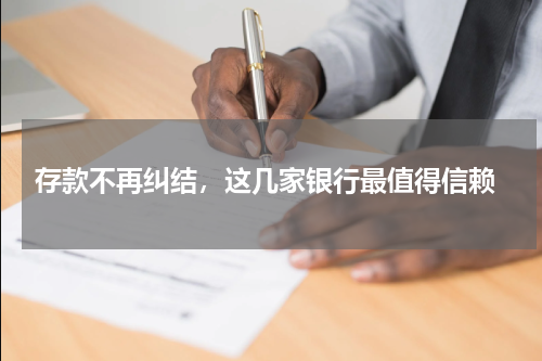  存款不再纠结，这几家银行最值得信赖