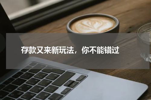  存款又来新玩法，你不能错过 