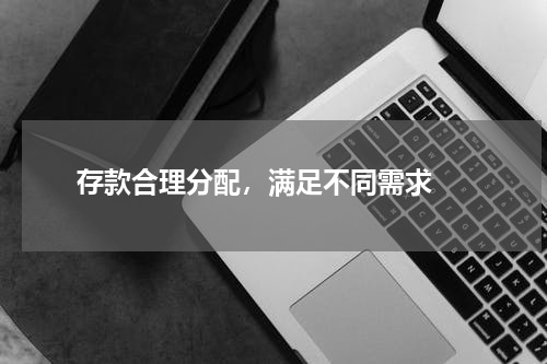  存款合理分配，满足不同需求 