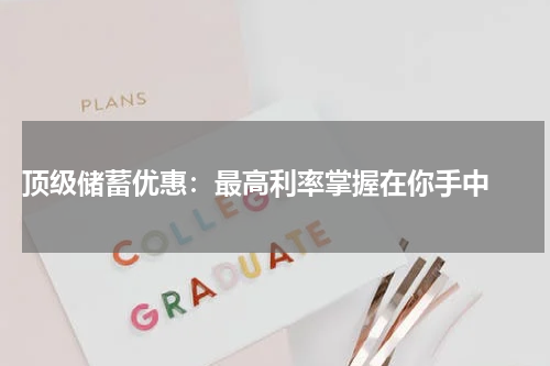  顶级储蓄优惠：最高利率掌握在你手中 