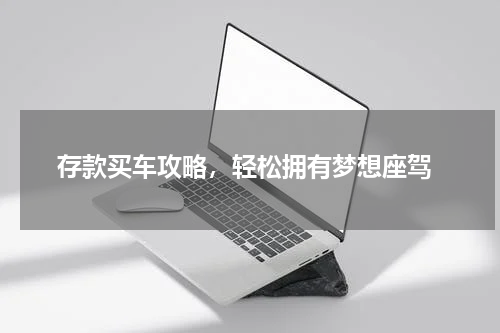  存款买车攻略，轻松拥有梦想座驾