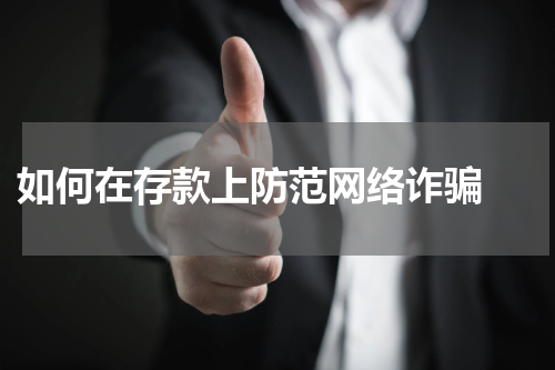  如何在存款上防范网络诈骗 