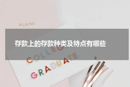  存款上的存款种类及特点有哪些 