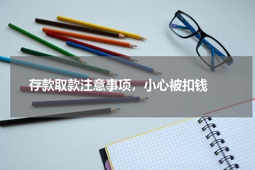  存款取款注意事项，小心被扣钱 