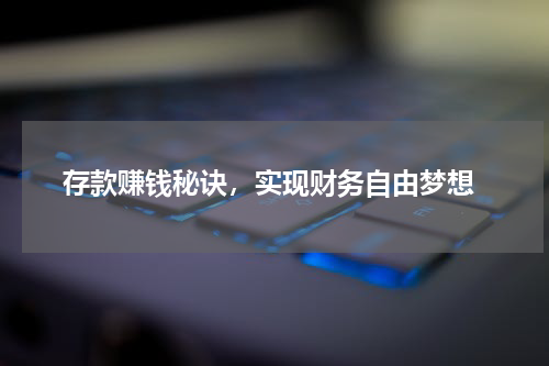  存款赚钱秘诀，实现财务自由梦想