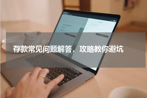  存款常见问题解答，攻略教你避坑 