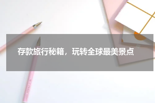  存款旅行秘籍，玩转全球最美景点
