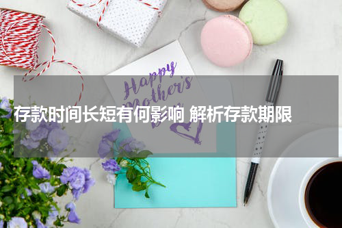  存款时间长短有何影响 解析存款期限 
