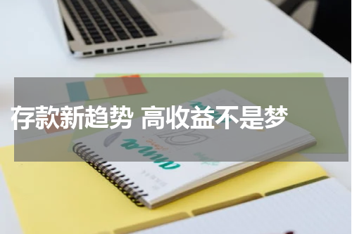  存款新趋势 高收益不是梦 