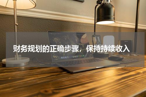  财务规划的正确步骤，保持持续收入