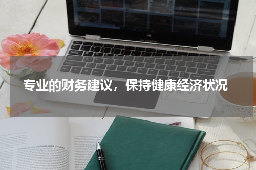  专业的财务建议，保持健康经济状况