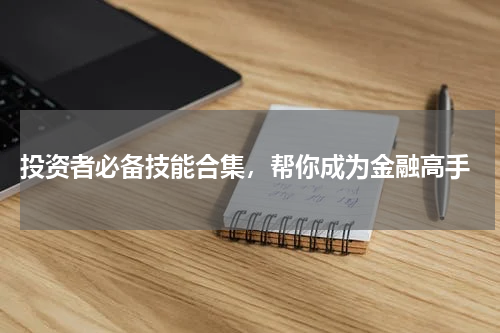  投资者必备技能合集，帮你成为金融高手