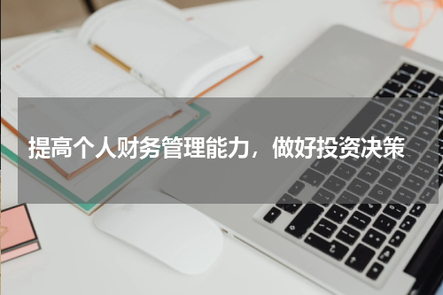  提高个人财务管理能力，做好投资决策