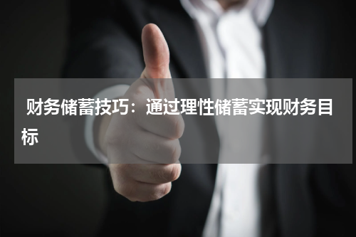  财务储蓄技巧：通过理性储蓄实现财务目标