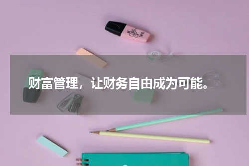  财富管理，让财务自由成为可能。