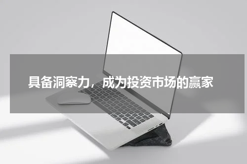  具备洞察力，成为投资市场的赢家