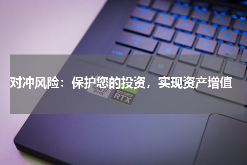  对冲风险：保护您的投资，实现资产增值