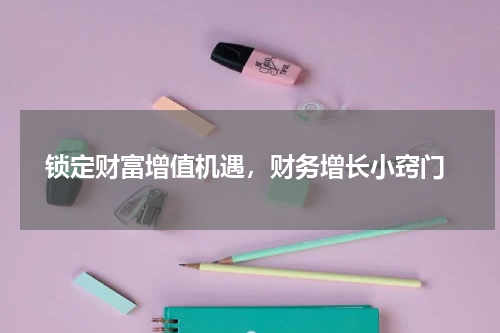  锁定财富增值机遇，财务增长小窍门