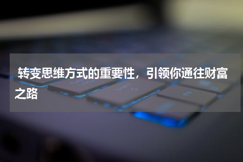  转变思维方式的重要性，引领你通往财富之路
