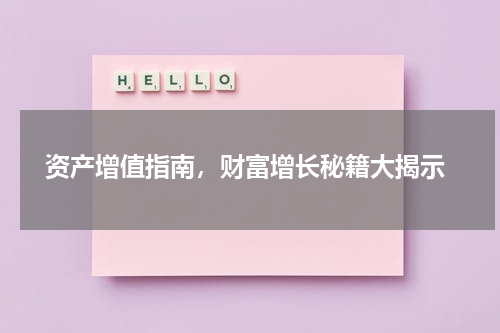  资产增值指南，财富增长秘籍大揭示