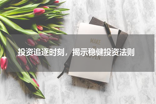  投资追逐时刻，揭示稳健投资法则