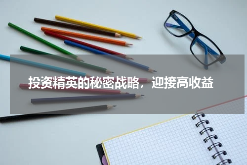  投资精英的秘密战略，迎接高收益