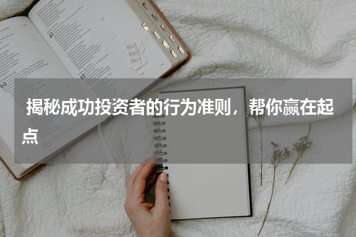  揭秘成功投资者的行为准则，帮你赢在起点