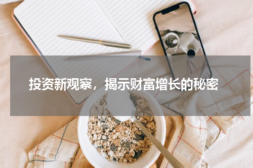  投资新观察，揭示财富增长的秘密