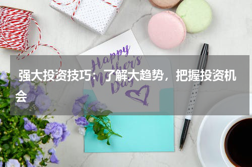  强大投资技巧：了解大趋势，把握投资机会