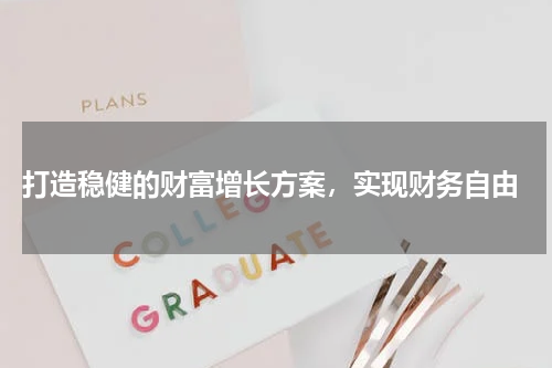  打造稳健的财富增长方案，实现财务自由