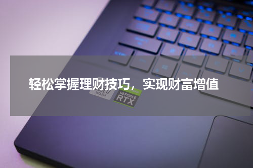  轻松掌握理财技巧，实现财富增值