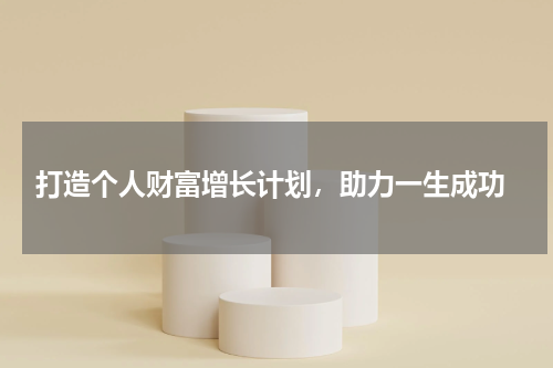  打造个人财富增长计划，助力一生成功