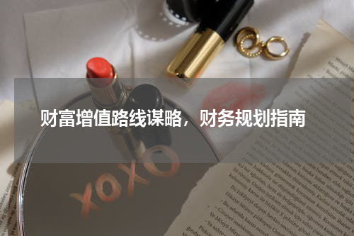  财富增值路线谋略，财务规划指南