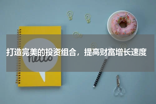  打造完美的投资组合，提高财富增长速度