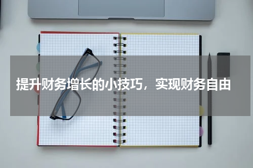  提升财务增长的小技巧，实现财务自由