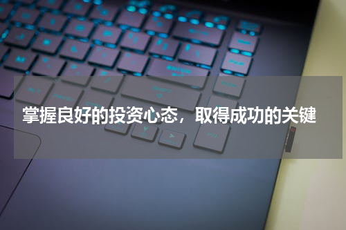  掌握良好的投资心态，取得成功的关键