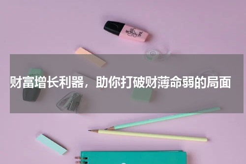  财富增长利器，助你打破财薄命弱的局面