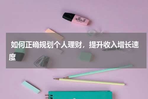  如何正确规划个人理财，提升收入增长速度
