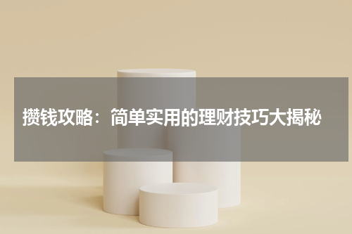  攒钱攻略：简单实用的理财技巧大揭秘
