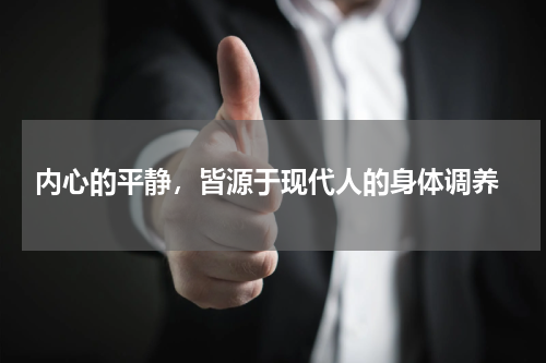  内心的平静，皆源于现代人的身体调养