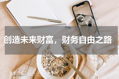  创造未来财富，财务自由之路