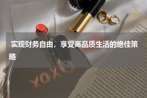  实现财务自由，享受高品质生活的绝佳策略
