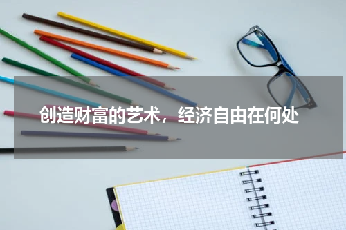  创造财富的艺术，经济自由在何处