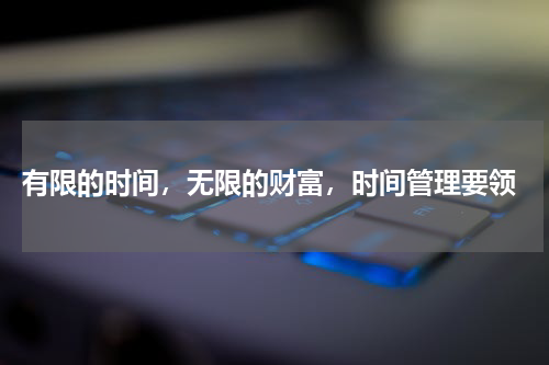  有限的时间，无限的财富，时间管理要领