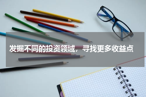  发掘不同的投资领域，寻找更多收益点