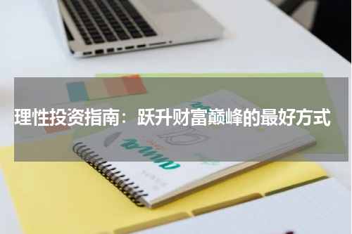  理性投资指南：跃升财富巅峰的最好方式