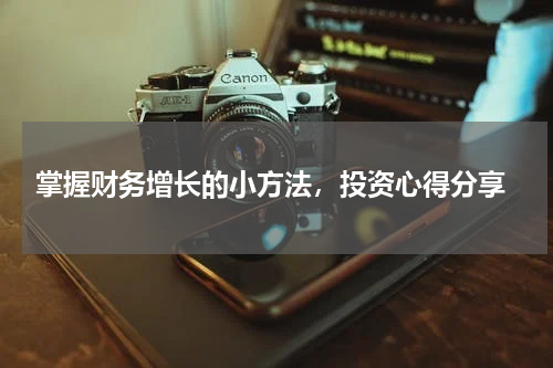  掌握财务增长的小方法，投资心得分享